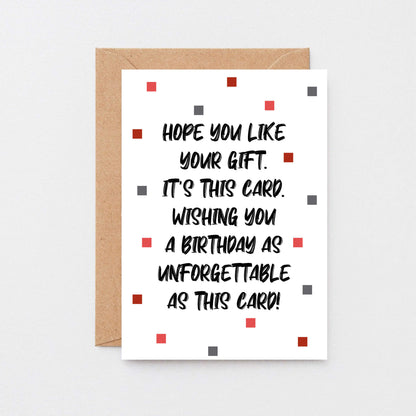 Birthday Card by SixElevenCreations. Reads Hope you like your gift. It's this card. Wishing you a birthday as unforgettable as this card! Product Code SE1405A6
