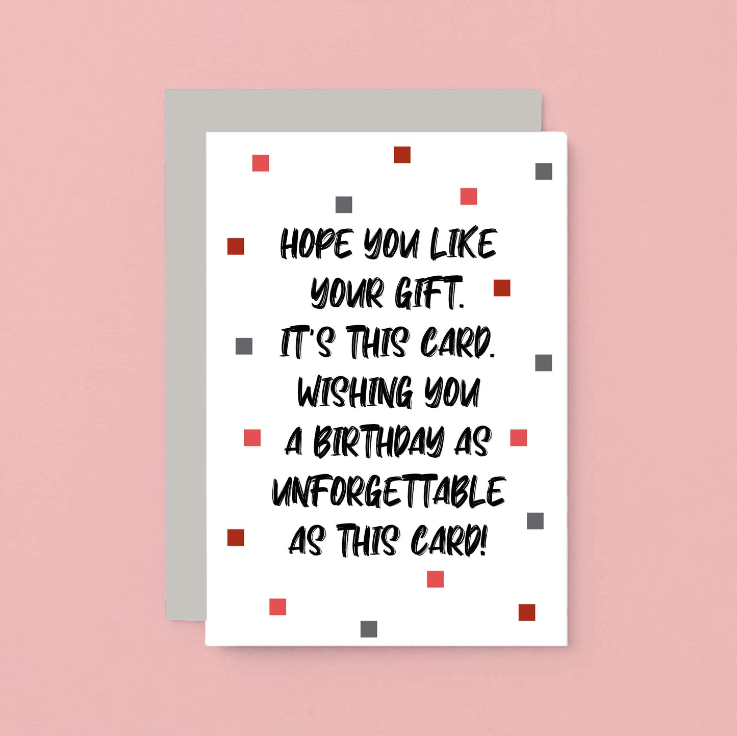 Birthday Card by SixElevenCreations. Reads Hope you like your gift. It's this card. Wishing you a birthday as unforgettable as this card! Product Code SE1405A6