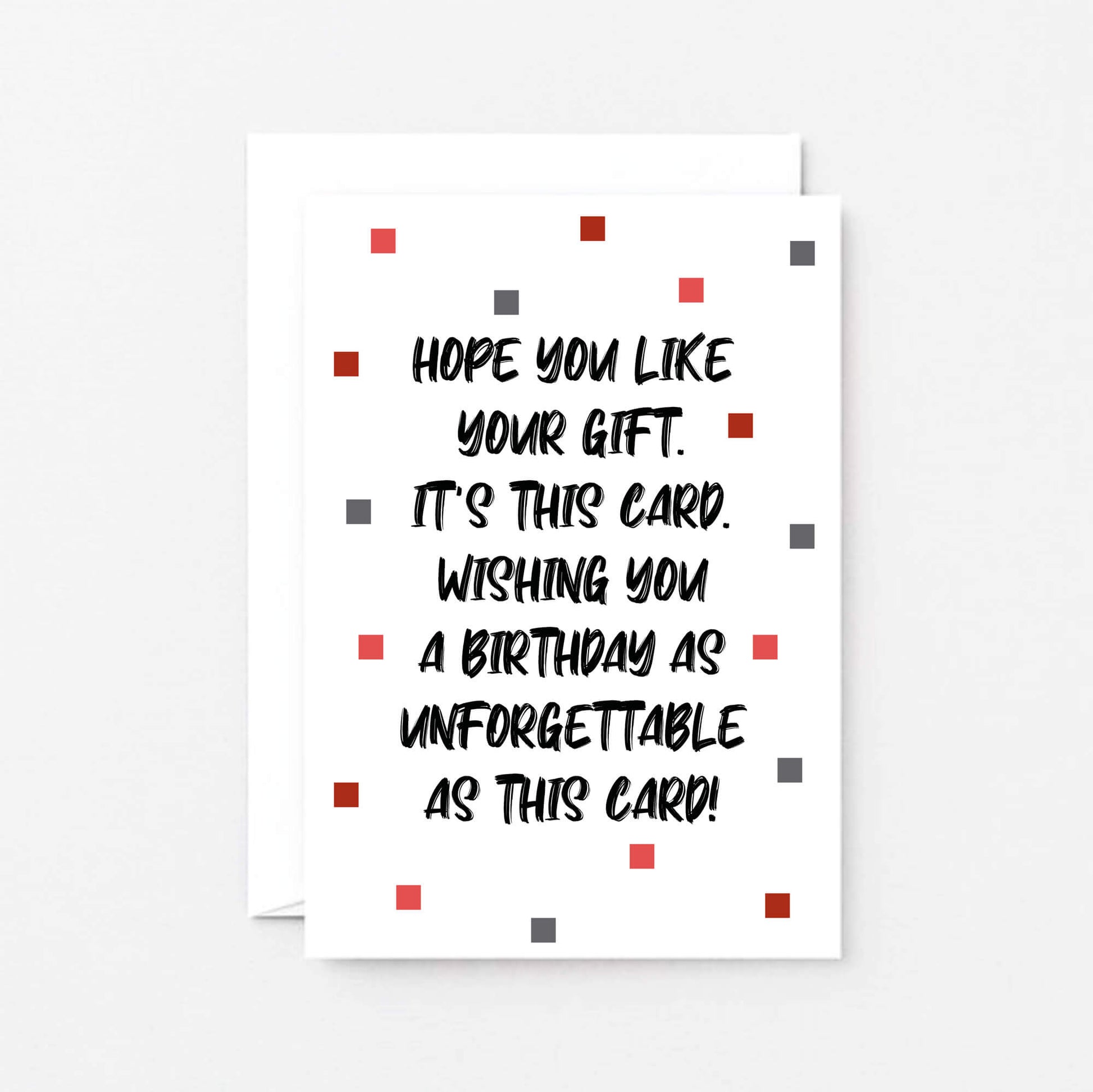 Birthday Card by SixElevenCreations. Reads Hope you like your gift. It's this card. Wishing you a birthday as unforgettable as this card! Product Code SE1405A6