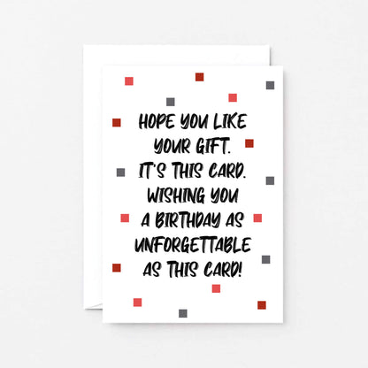 Birthday Card by SixElevenCreations. Reads Hope you like your gift. It's this card. Wishing you a birthday as unforgettable as this card! Product Code SE1405A6
