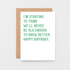 Birthday Card by SixElevenCreations. Reads I'm starting to think we'll never be old enough to know better. Happy birthday. Product Code SE2013A6