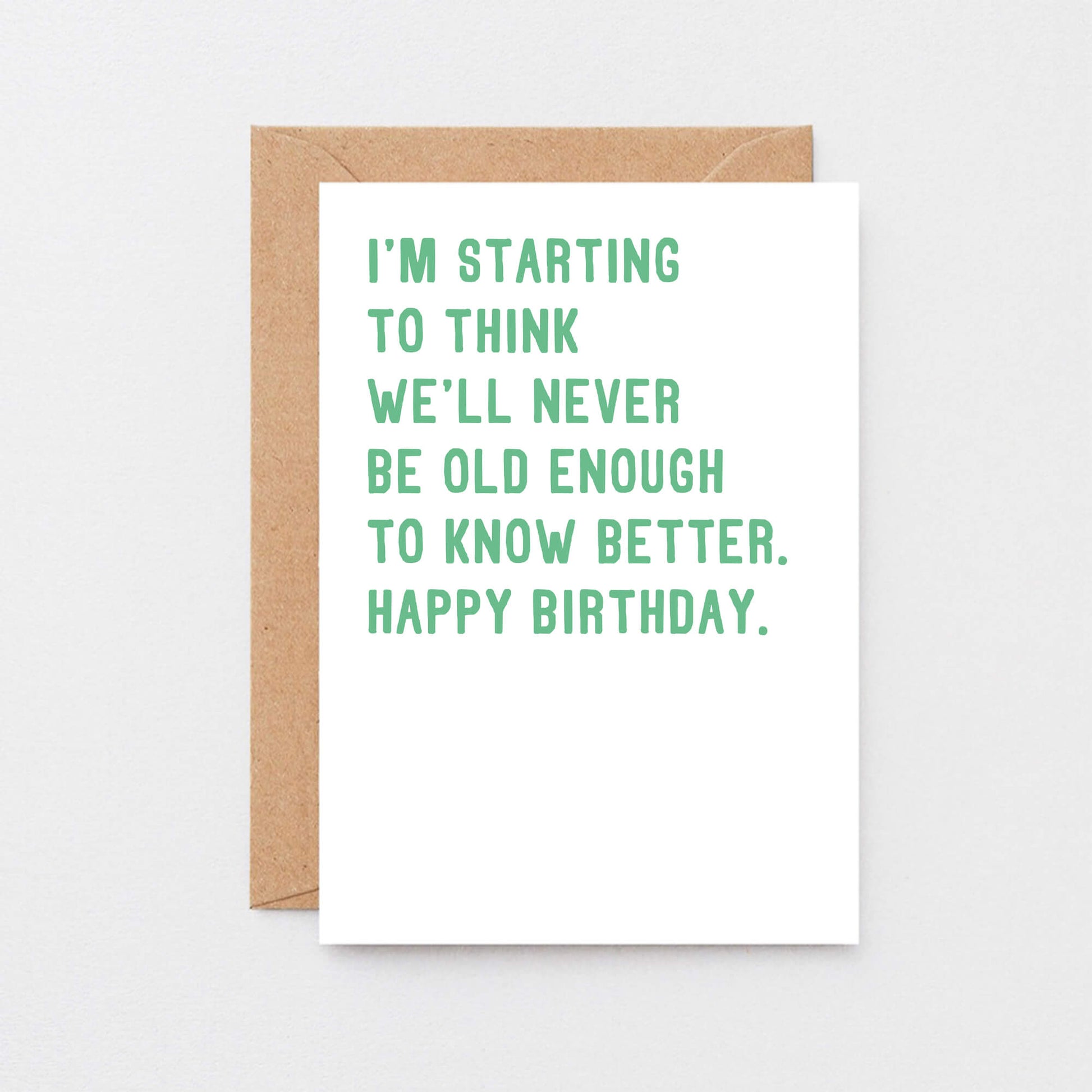 Birthday Card by SixElevenCreations. Reads I'm starting to think we'll never be old enough to know better. Happy birthday. Product Code SE2013A6