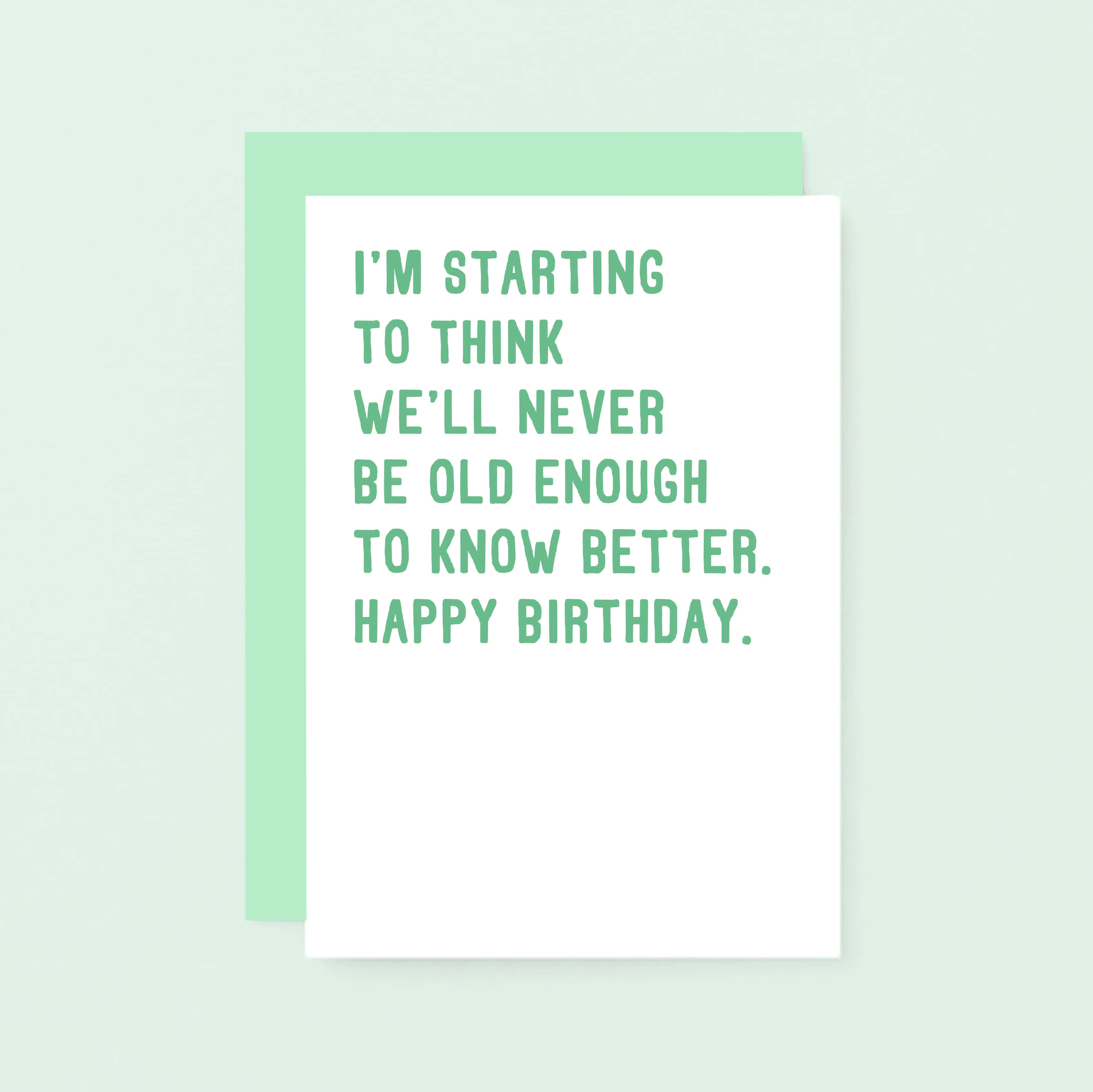 Birthday Card by SixElevenCreations. Reads I'm starting to think we'll never be old enough to know better. Happy birthday. Product Code SE2013A6