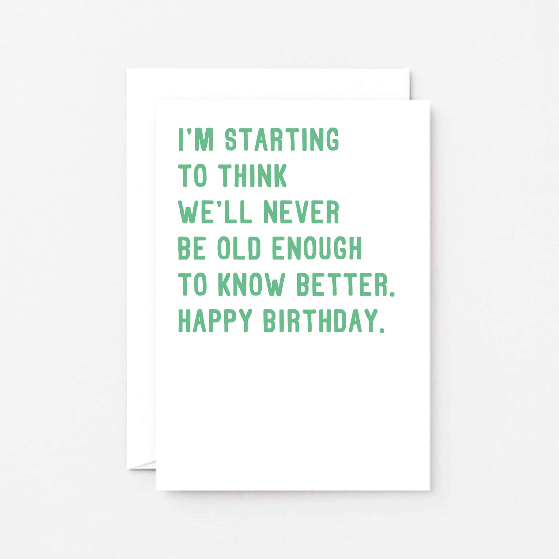 Birthday Card by SixElevenCreations. Reads I'm starting to think we'll never be old enough to know better. Happy birthday. Product Code SE2013A6
