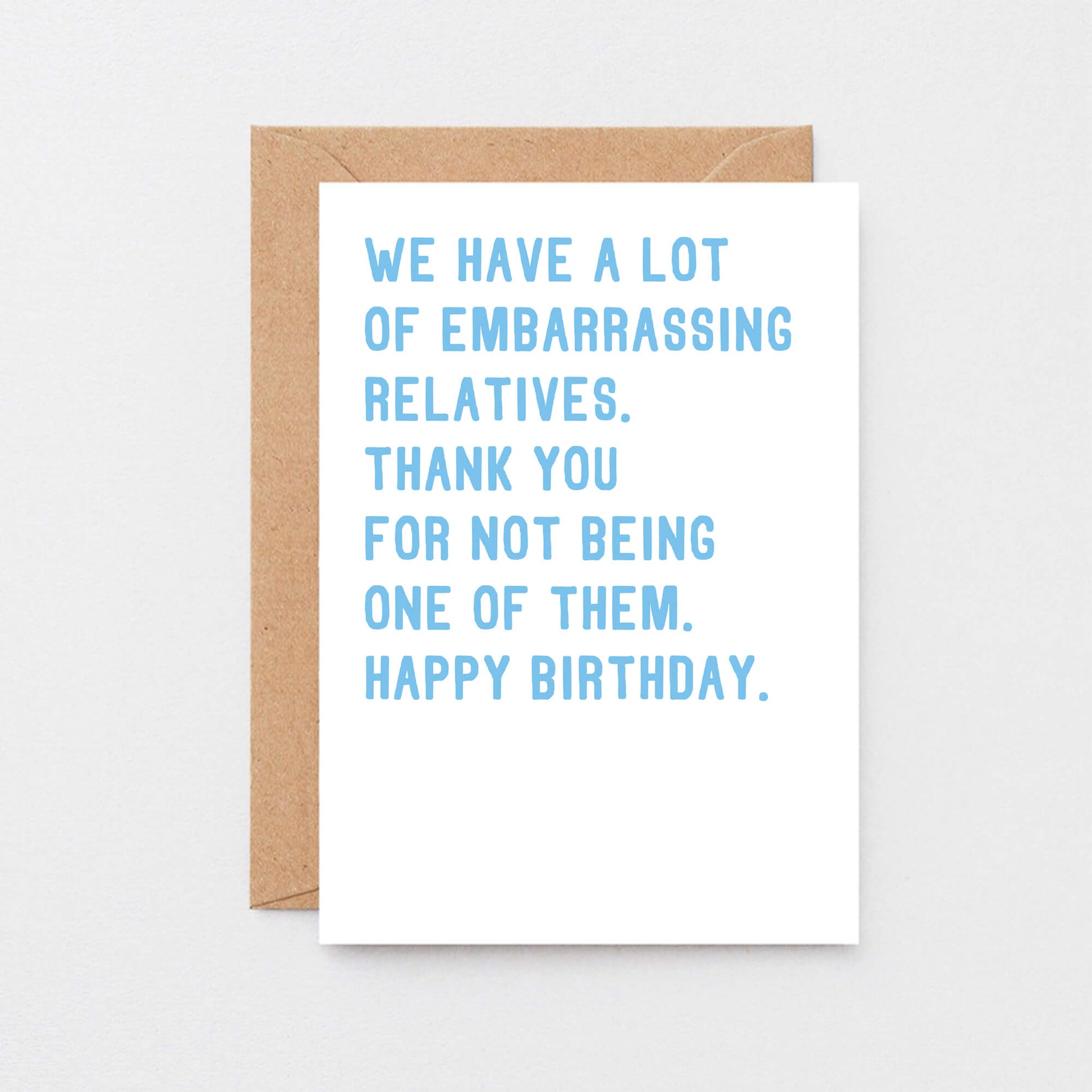 Big Relatives Birthday Card by SixElevenCreations. Reads We have a lot of embarrassing relatives. Thank you for not being one of them. Happy birthday. Product Code SE2021A5