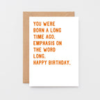 Birthday Card by SixElevenCreations. Reads You were born a long time ago. Emphasis on the word long. Happy birthday. Product Code SE2034A6