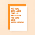 Birthday Card by SixElevenCreations. Reads You were born a long time ago. Emphasis on the word long. Happy birthday. Product Code SE2034A6