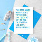 Birthday Card by SixElevenCreations. Reads This card makes no reference to your age. And that's my gift to you. I'm generous like that. Happy birthday. Product Code SE2043A6