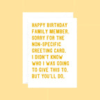 Birthday Card by SixElevenCreations. Reads Happy birthday family member. Sorry for the non-specific greeting card. I didn't know who I was going to give this to. But you'll do. Product Code SE2073A5