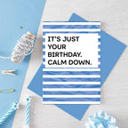 Birthday Card by SixElevenCreations. Reads It's just your birthday. Calm down. Product Code SE2301A6