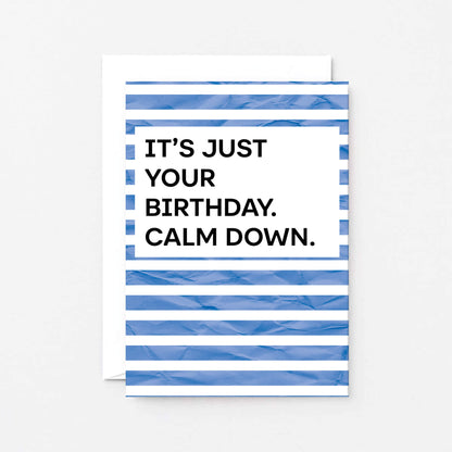 Birthday Card by SixElevenCreations. Reads It's just your birthday. Calm down. Product Code SE2301A6