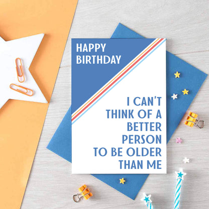 Birthday Card by SixElevenCreations. Reads Happy birthday. I can't think of a better person to be older than me. Product Code SE3001A6
