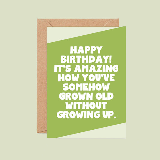 Birthday Card by SixElevenCreations. Reads Happy birthday! It's amazing how you've somehow grown old without growing up. Product Code SE3063A6