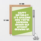 Birthday Card by SixElevenCreations. Reads Happy birthday! It's amazing how you've somehow grown old without growing up. Product Code SE3063A6
