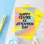 Birthday Card by SixElevenCreations. Reads Happy Centre Of Attention Day. Product Code SE3201A6