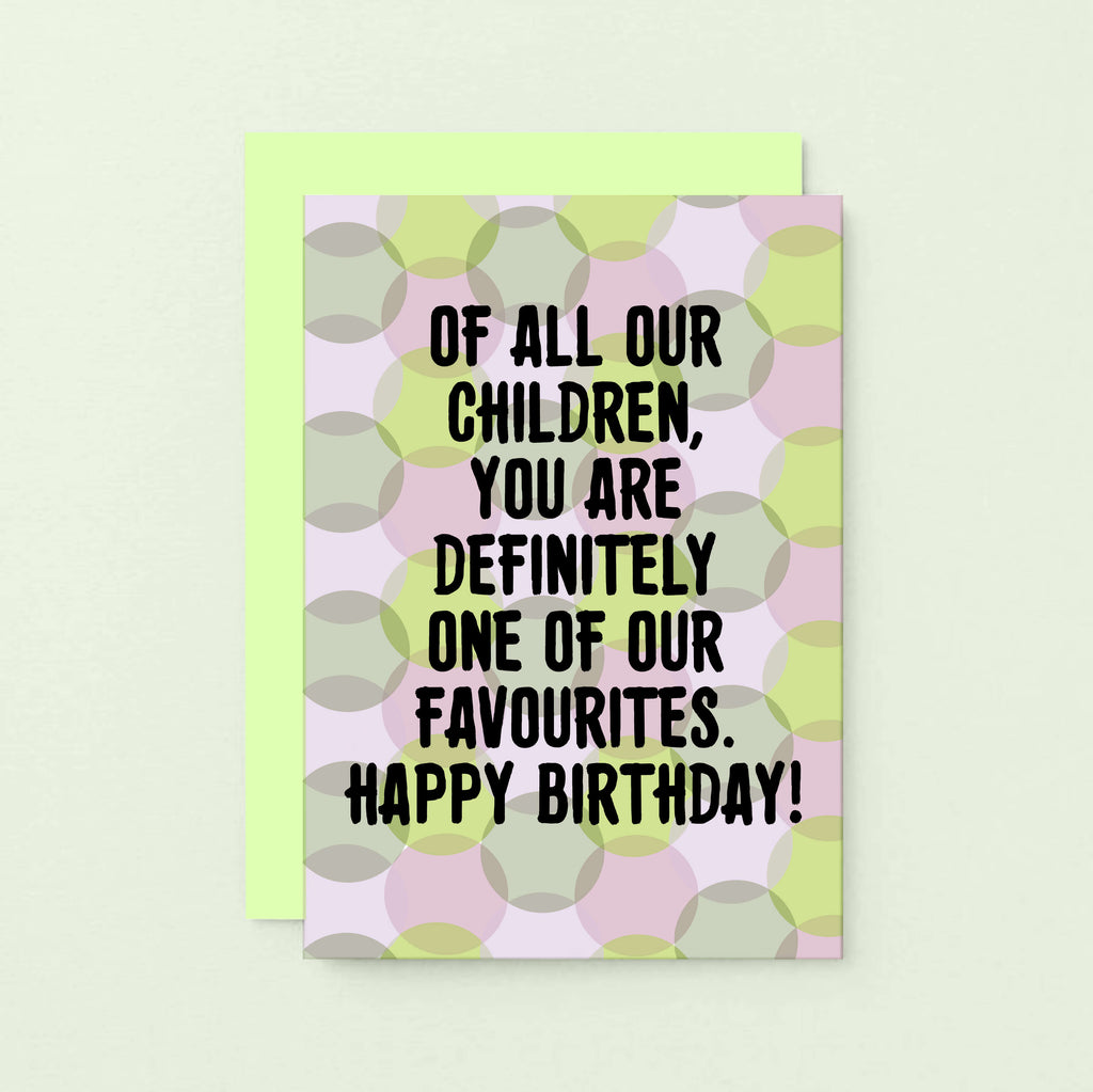 Birthday Card by SixElevenCreations. Card reads Of all our children, you are definitely one of our favourites. Happy Birthday! Product Code SE3703A6
