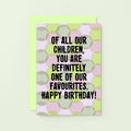 Birthday Card by SixElevenCreations. Card reads Of all our children, you are definitely one of our favourites. Happy Birthday! Product Code SE3703A6