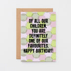 Birthday Card by SixElevenCreations. Card reads Of all our children, you are definitely one of our favourites. Happy Birthday! Product Code SE3703A6