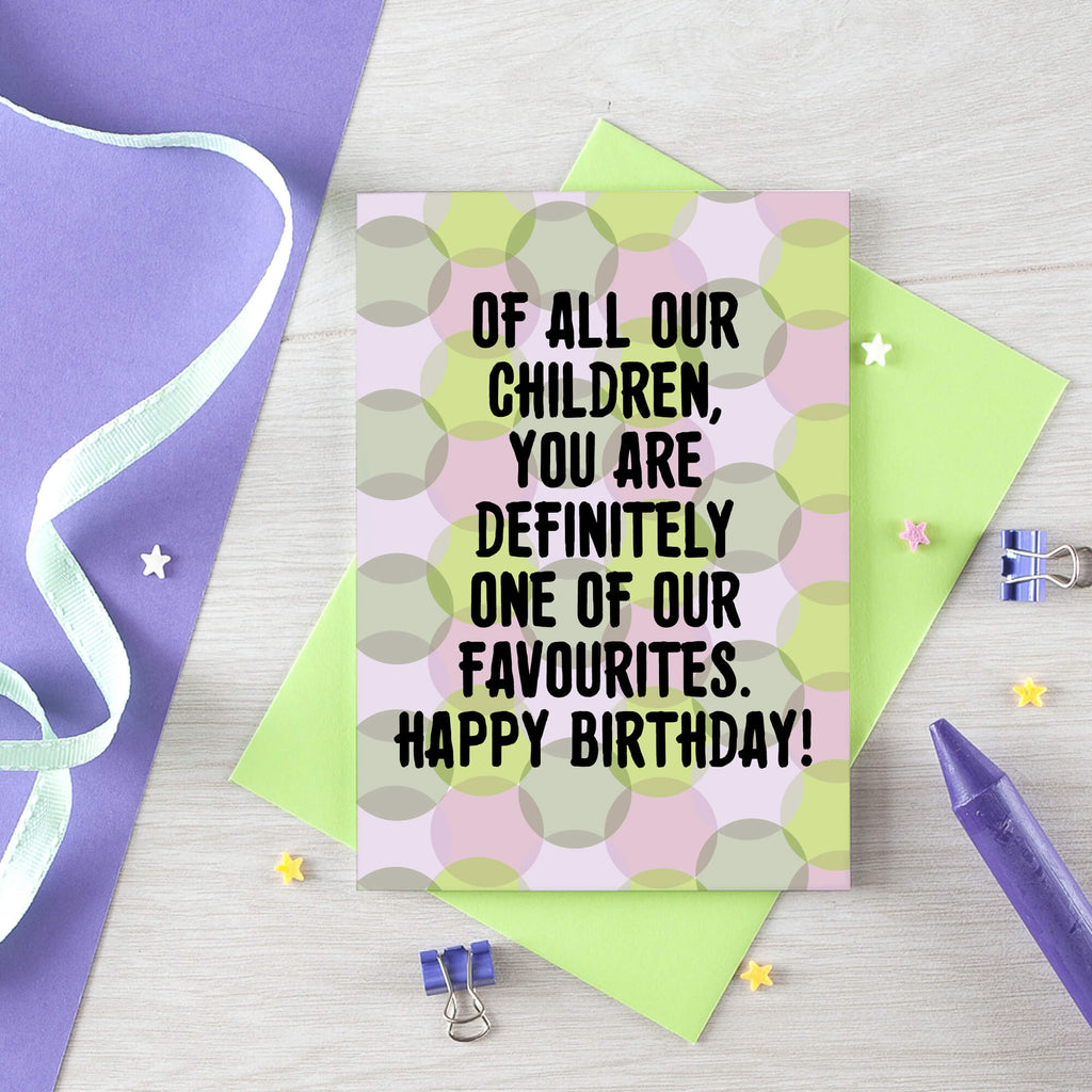 Birthday Card by SixElevenCreations. Card reads Of all our children, you are definitely one of our favourites. Happy Birthday! Product Code SE3703A6