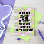 Birthday Card by SixElevenCreations. Card reads Of all our children, you are definitely one of our favourites. Happy Birthday! Product Code SE3703A6