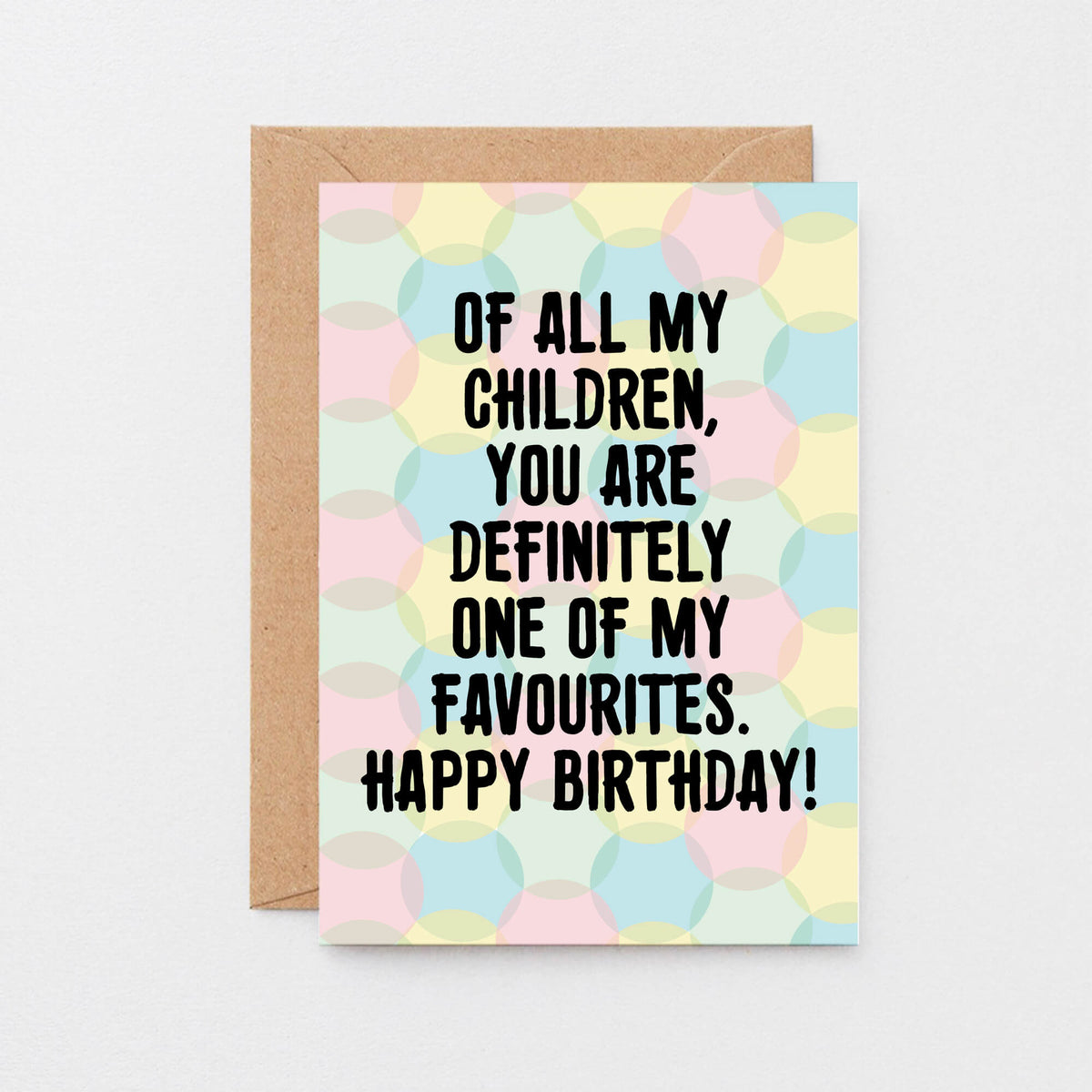 Birthday Card by SixElevenCreations. Card reads Of all my children, you are definitely one of my favourites. Happy Birthday! Product Code SE3704A6