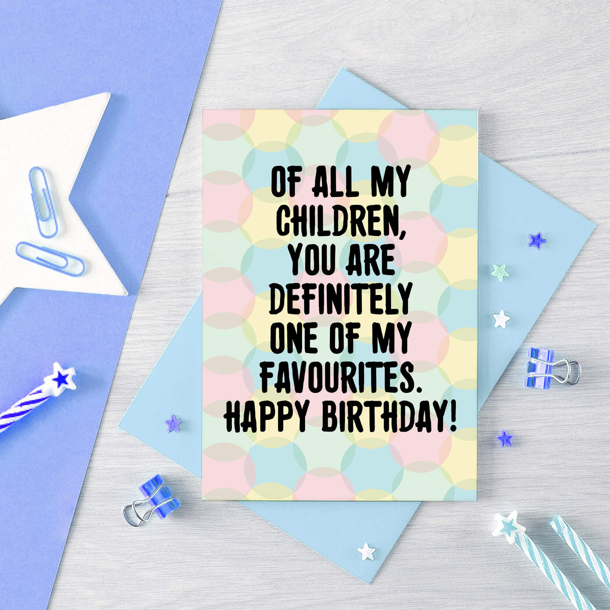 Birthday Card by SixElevenCreations. Card reads Of all my children, you are definitely one of my favourites. Happy Birthday! Product Code SE3704A6