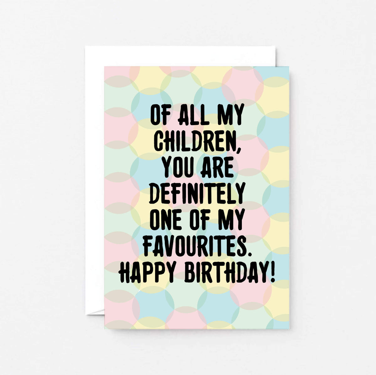 A birthday greeting card with a pastel polka dot background and bold black text reading, 'OF ALL MY CHILDREN, YOU ARE DEFINITELY ONE OF MY FAVOURITES. HAPPY BIRTHDAY!' shown with a white envelope. Designed by SixElevenCreations. Product Code SE3704A6