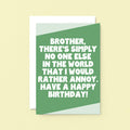 Large Birthday Card For Brother by SixElevenCreations. Reads Brother, there's simply no one else in the world that I would rather annoy. Have a happy birthday. Product Code SE3083A5
