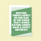 Large Birthday Card For Brother by SixElevenCreations. Reads Brother, there's simply no one else in the world that I would rather annoy. Have a happy birthday. Product Code SE3083A5