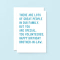 Brother-In-Law Birthday Card by SixElevenCreations. Reads There are lots of great people in our family. But you are special. You volunteered. Happy birthday brother-in-law. Product Code SE2071A5