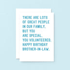 Brother-In-Law Birthday Card by SixElevenCreations. Reads There are lots of great people in our family. But you are special. You volunteered. Happy birthday brother-in-law. Product Code SE2071A5