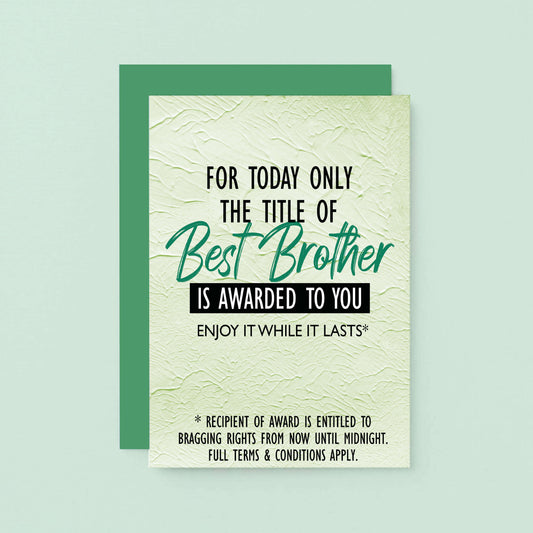 Brother Card by SixElevenCreations. Reads For today only the title of Best Brother is awarded to you. Enjoy it while it lasts. Product Code SE2201A6
