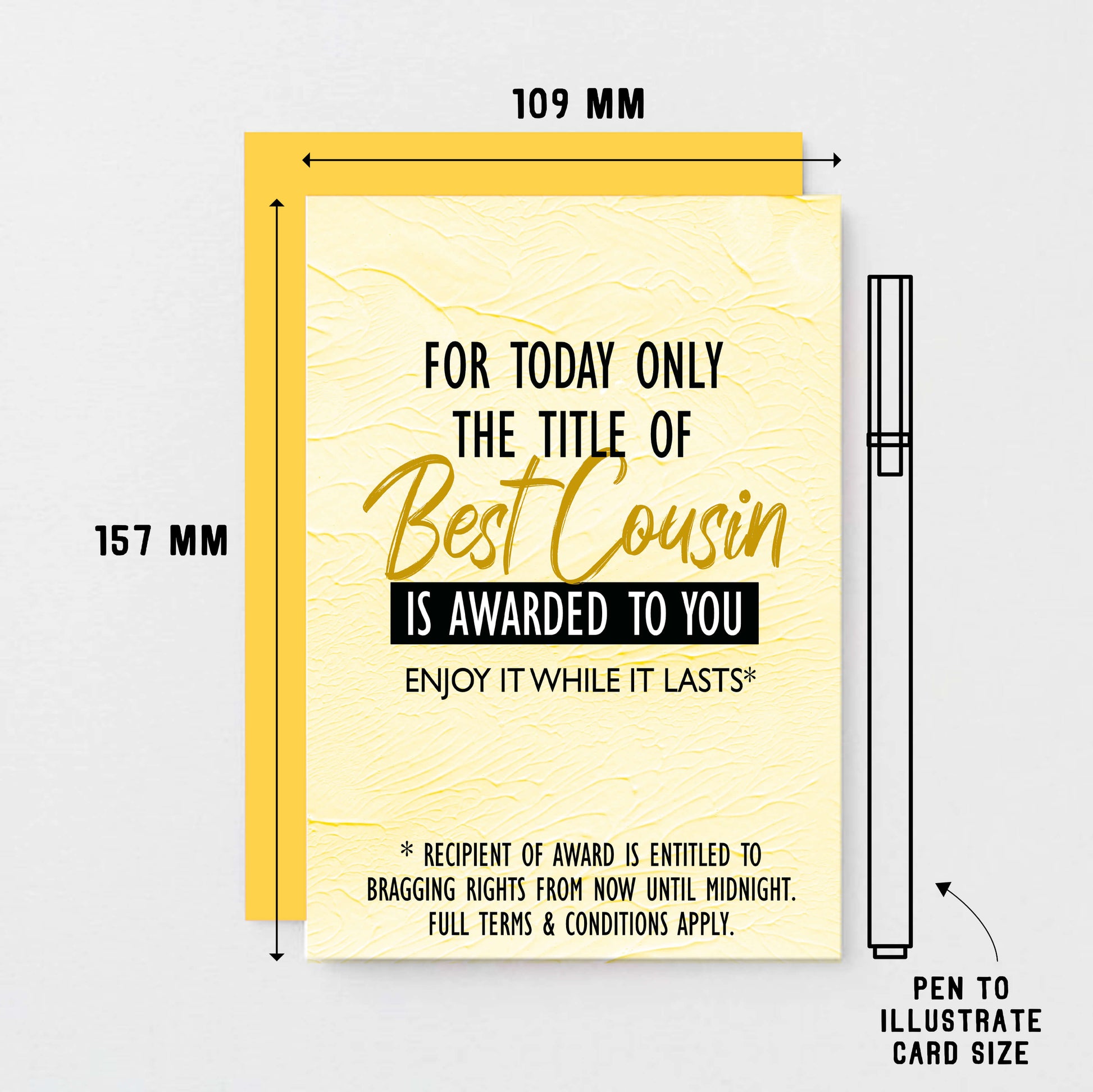 Cousin Greeting Card by SixElevenCreations. Reads For today only the title of Best Cousin is awarded to you. Enjoy it while it lasts. Product Code SE2203A6