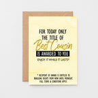 Cousin Greeting Card by SixElevenCreations. Reads For today only the title of Best Cousin is awarded to you. Enjoy it while it lasts. Product Code SE2203A6
