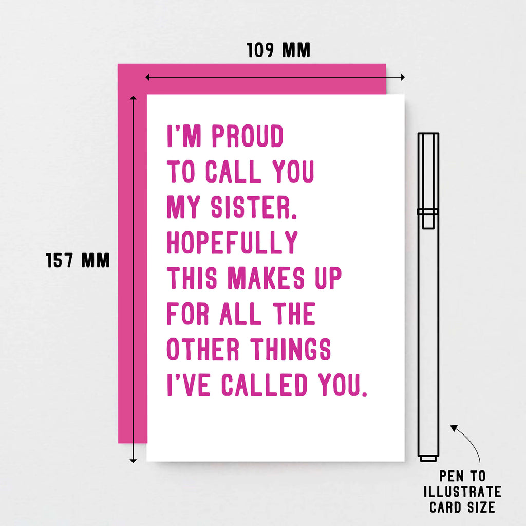 Funny Sister Card by SixElevenCreations. Reads I'm proud to call you my sister. Hopefully this makes up for all the other things I've called you. Product Code SE2017A6