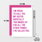 Funny Sister Card by SixElevenCreations. Reads I'm proud to call you my sister. Hopefully this makes up for all the other things I've called you. Product Code SE2017A6