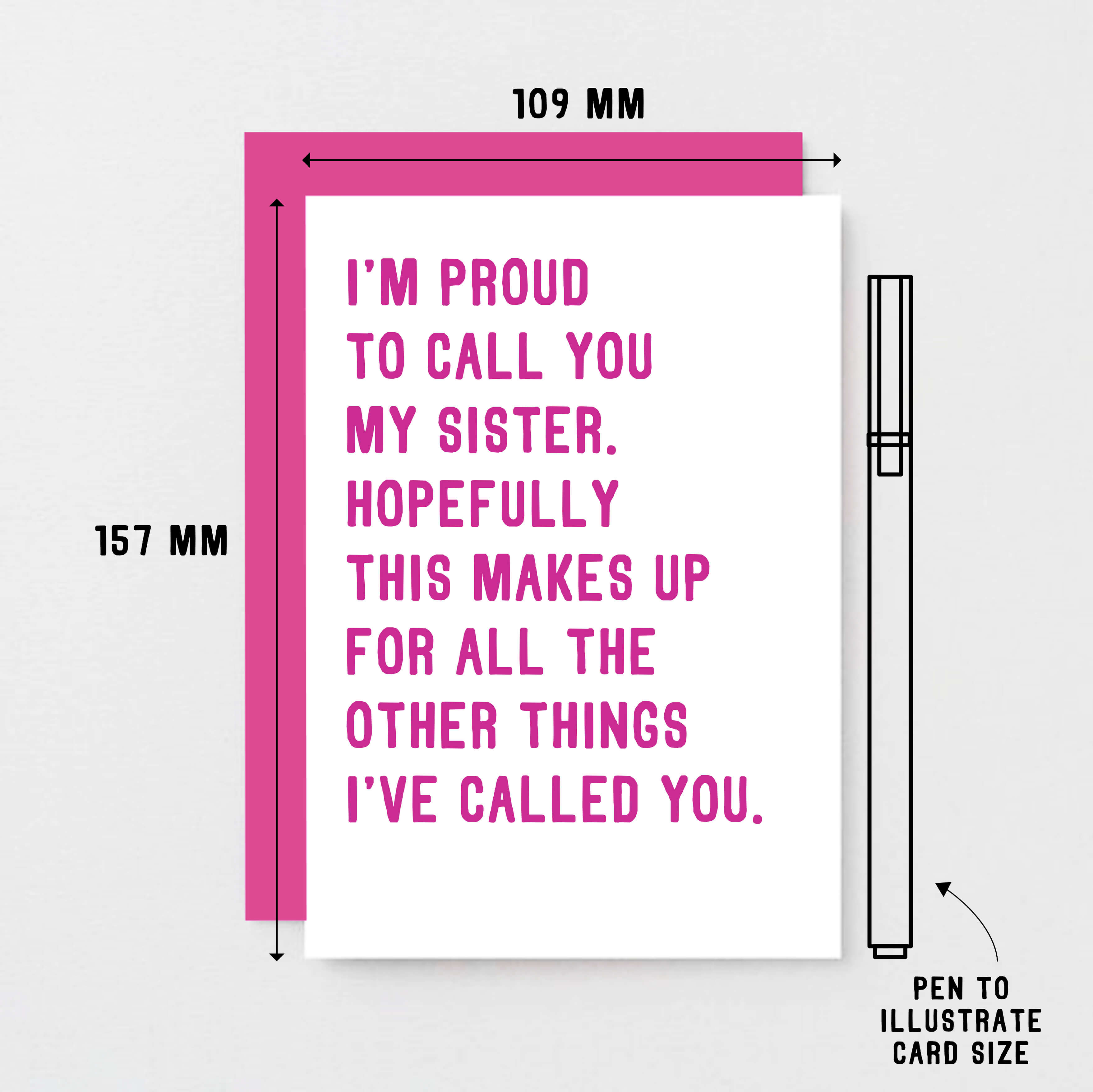 Funny Sister Card by SixElevenCreations. Reads I'm proud to call you my sister. Hopefully this makes up for all the other things I've called you. Product Code SE2017A6