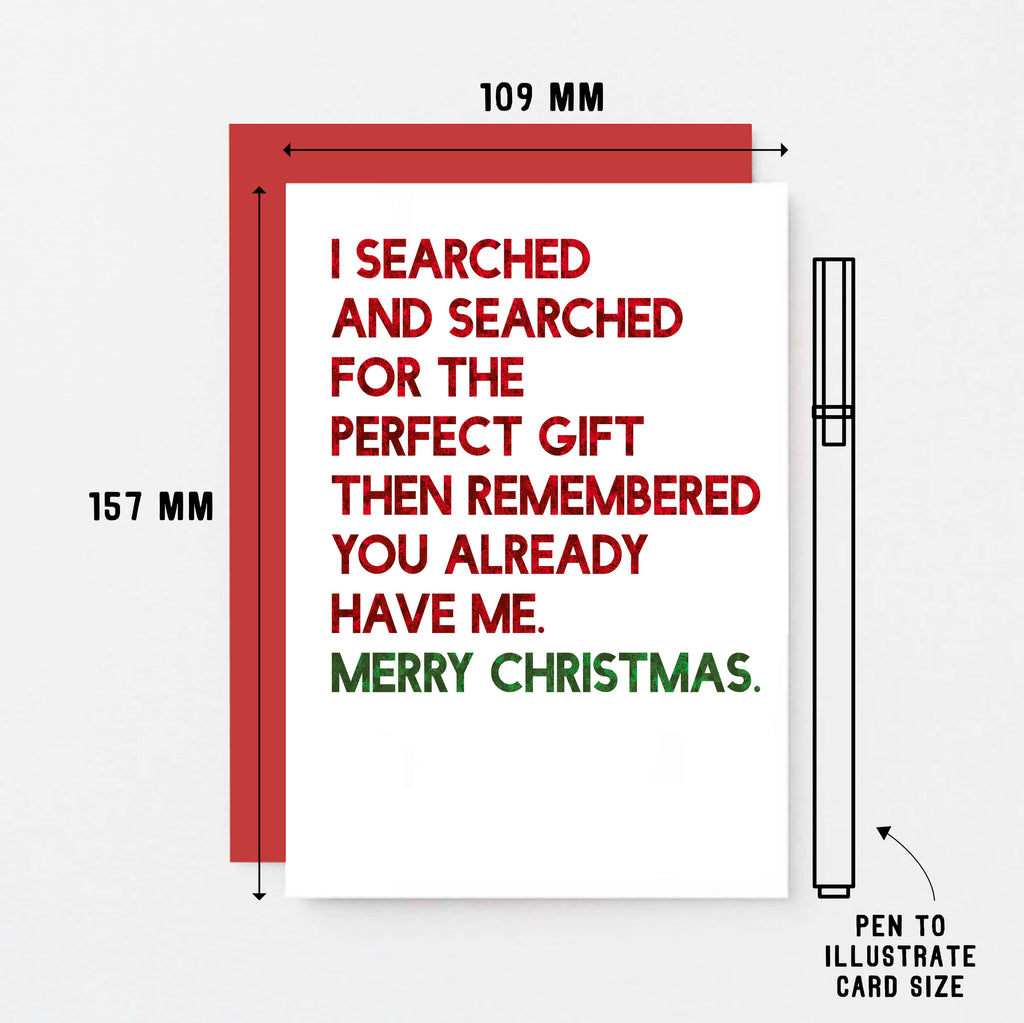 Christmas Card by SixElevenCreations. Reads I searched and searched for the perfect gift then remembered you already have me. Merry Christmas. Product Code SEC0055A6