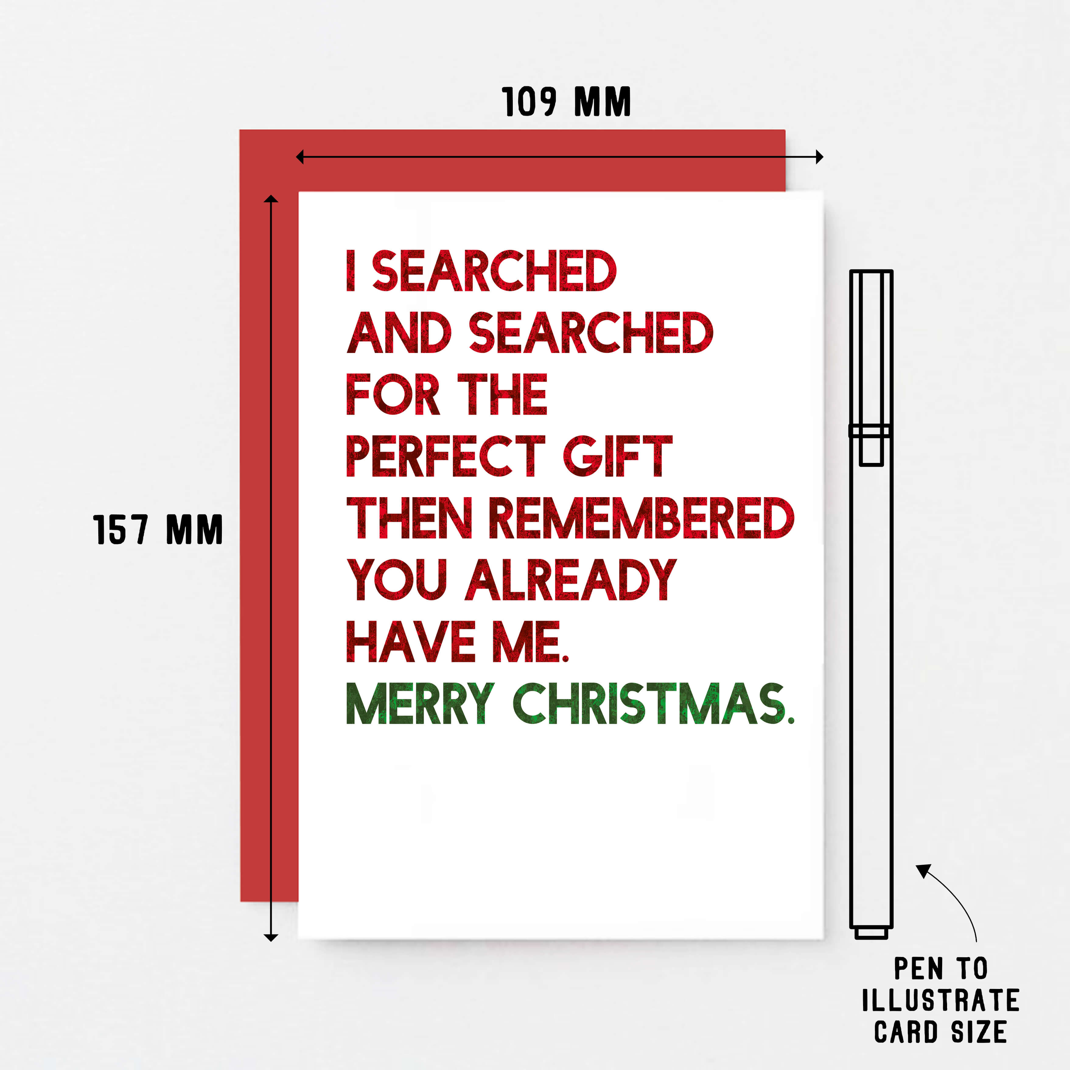 Christmas Card by SixElevenCreations. Reads I searched and searched for the perfect gift then remembered you already have me. Merry Christmas. Product Code SEC0055A6