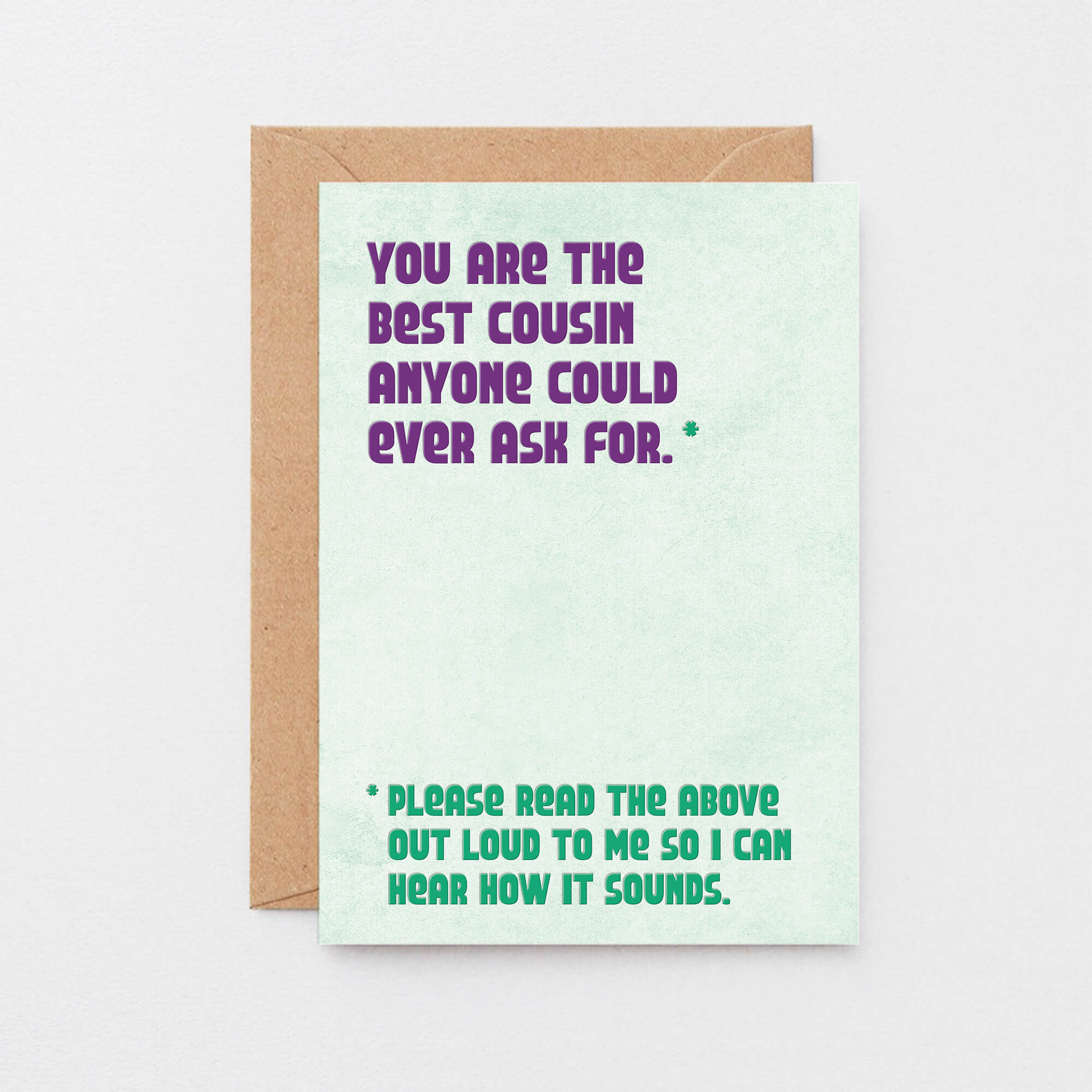Cousin Greeting Card by SixElevenCreations. Reads You are the best cousin anyone could ever ask for. Please read the above out loud to me so I can hear how it sounds. Product Code SE1304A6