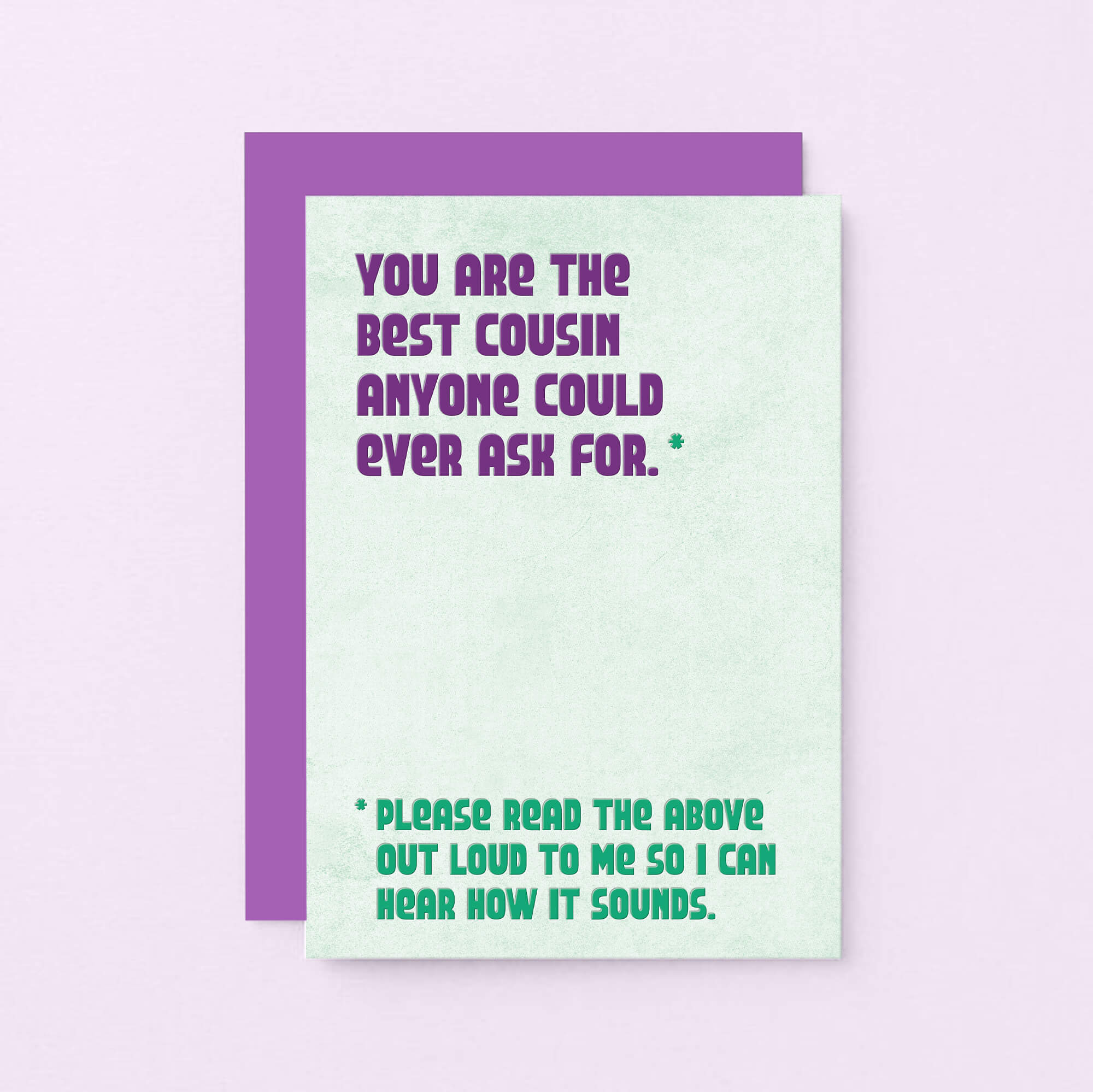 Cousin Greeting Card by SixElevenCreations. Reads You are the best cousin anyone could ever ask for. Please read the above out loud to me so I can hear how it sounds. Product Code SE1304A6