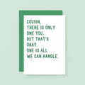 Cousin Card by SixElevenCreations. Reads Cousin, there is only one you. But that's okay. One is all we can handle. Product Code SE2045A6