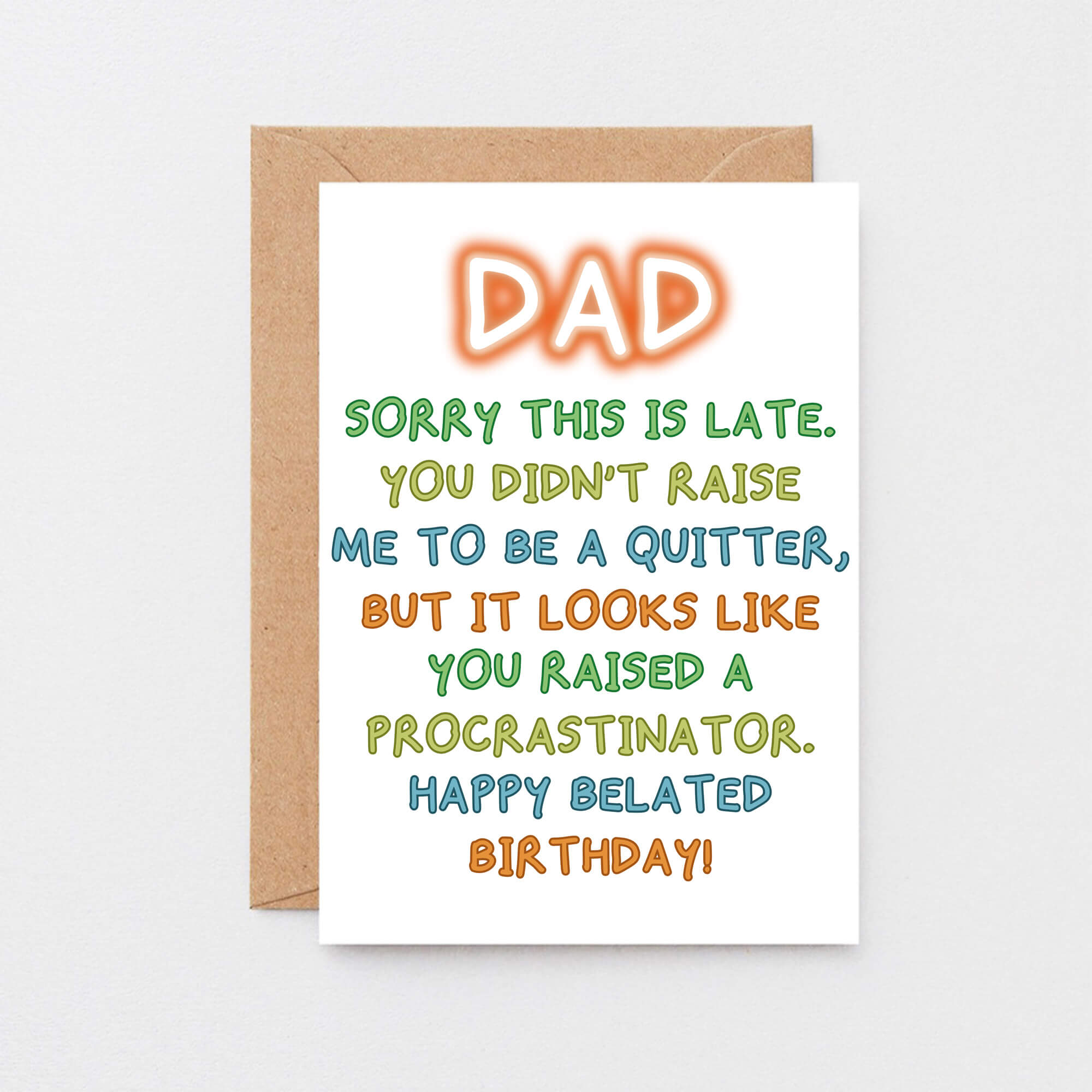 Belated Birthday Card for Dad by SixElevenCreations. Reads Dad Sorry this is late. You didn't raise me to be a quitter, but it looks like you raised a procrastinator. Happy Belated Birthday! Product Code SE1013A6