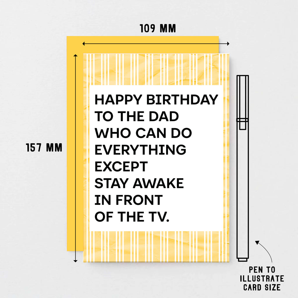 A birthday card for dad featuring a white center with bold black text that reads, 'HAPPY BIRTHDAY TO THE DAD WHO CAN DO EVERYTHING EXCEPT STAY AWAKE IN FRONT OF THE TV.' The card has a yellow and white striped border. Designed by SixElevenCreations. Product Code SE2304A6