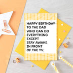 A birthday card for dad featuring a white center with bold black text that reads, 'HAPPY BIRTHDAY TO THE DAD WHO CAN DO EVERYTHING EXCEPT STAY AWAKE IN FRONT OF THE TV.' The card has a yellow and white striped border. Designed by SixElevenCreations. Product Code SE2304A6