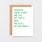 Daughter Card by SixElevenCreations. Reads Daughter, there is only one you. But that's okay. One is all we can handle. Product Code SE2024A6