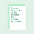 Daughter Card by SixElevenCreations. Reads Daughter, there is only one you. But that's okay. One is all we can handle. Product Code SE2024A6