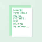 Daughter Card by SixElevenCreations. Reads Daughter, there is only one you. But that's okay. One is all we can handle. Product Code SE2024A6