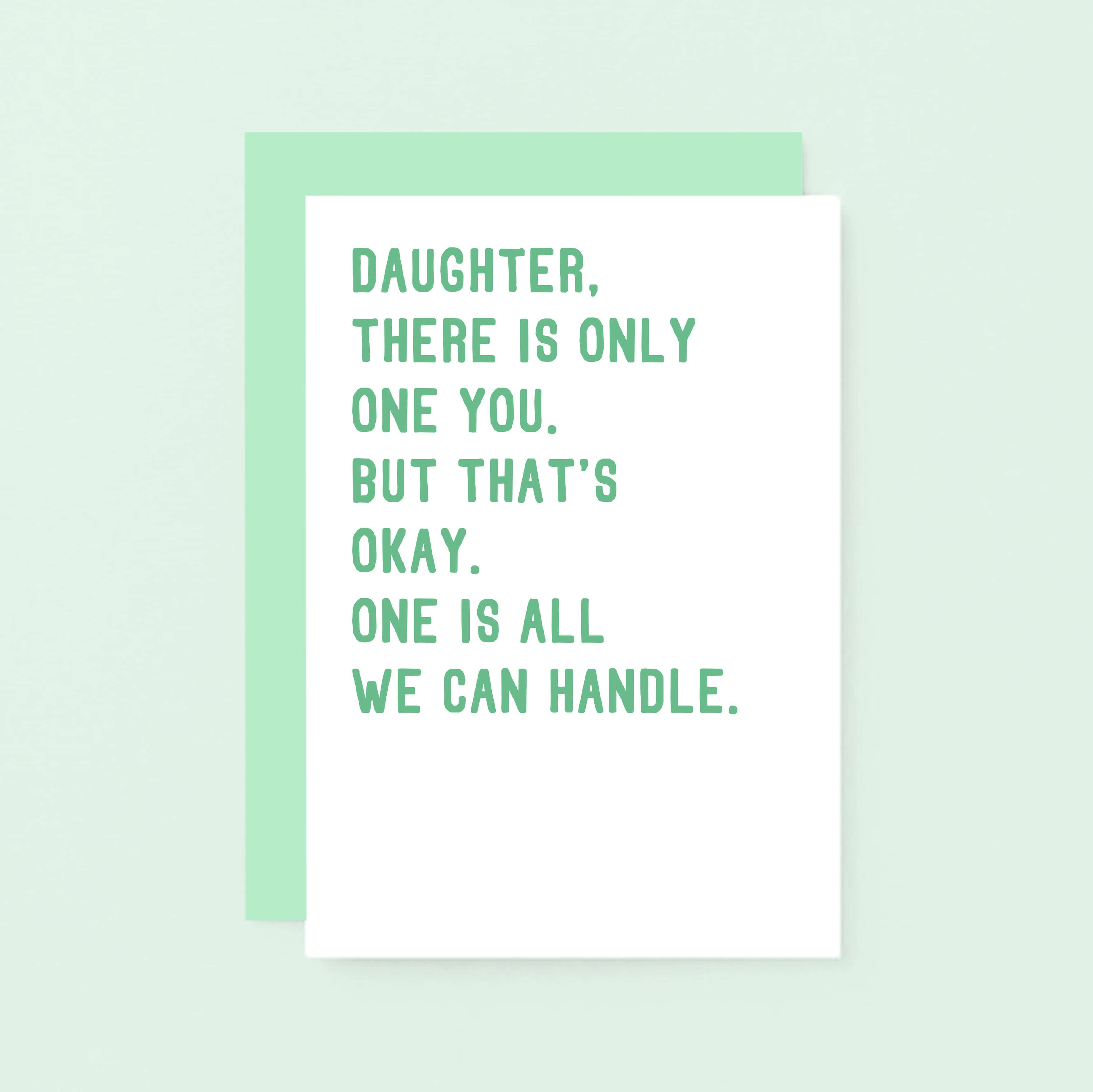 Daughter Card by SixElevenCreations. Reads Daughter, there is only one you. But that's okay. One is all we can handle. Product Code SE2024A6