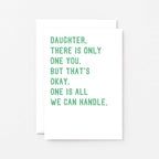 Daughter Card by SixElevenCreations. Reads Daughter, there is only one you. But that's okay. One is all we can handle. Product Code SE2024A6